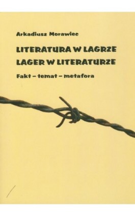 Literatura w lagrze. Lager w literaturze - Arkadiusz Morawiec - Ebook - 978-83-7405-552-9