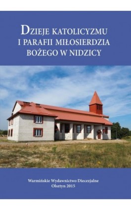 Dzieje katolicyzmu i parafii Miłosierdzia Bożego w Nidzicy - Krzysztof Bielawny - Ebook - 978-83-652-1009-8