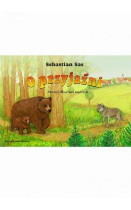 O przyjaźni. Powieść dla dzieci mądrych - Sebastian Sas - Ebook - 978-83-272-4279-2