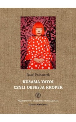 Kusama Yayoi czyli obsesja kropek - Paweł Pachciarek - Ebook - 978-83-62737-98-7