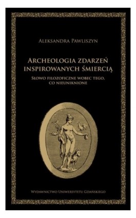 Archeologia zdarzeń inspirowanych śmiercią. Słowo filozoficzne wobec tego, co nieuniknione - Aleksandra Pawliszyn - Ebook - 978-83-7865-131-4