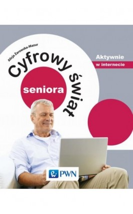 Cyfrowy świat seniora. Aktywnie w internecie - Alicja Żarowska-Mazur - Ebook - 978-83-01-18516-9