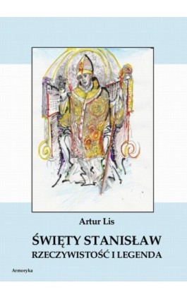 Święty Stanisław. Rzeczywistość i legenda - Artur Lis - Ebook - 978-83-8064-142-6