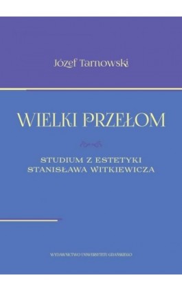 Wielki przełom. Studium z estetyki Stanisława Witkiewicza - Józef Tarnowski - Ebook - 978-83-7865-233-5