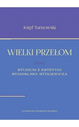 Wielki przełom. Studium z estetyki Stanisława Witkiewicza - Józef Tarnowski - Ebook - 978-83-7865-233-5