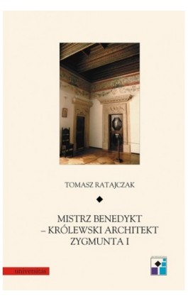 Mistrz Benedykt królewski architekt Zygmunta I - Tomasz Ratajczak - Ebook - 978-83-242-1519-5