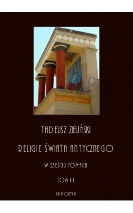 Religie świata antycznego. W sześciu tomach. Tom III: Hellenizm a judaizm, część pierwsza - Tadeusz Zieliński - Ebook - 978-83-8064-392-5