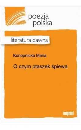 O czym ptaszek śpiewa - Maria Konopnicka - Ebook - 978-83-270-2520-3