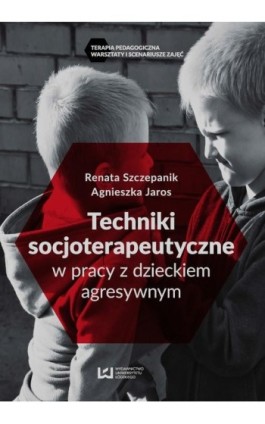 Techniki socjoterapeutyczne w pracy z dzieckiem agresywnym - Agnieszka Jaros - Ebook - 978-83-7969-882-0