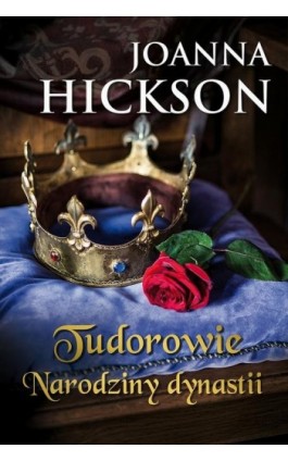 Tudorowie. Narodziny dynastii - Joanna Hickson - Ebook - 978-83-276-3069-8