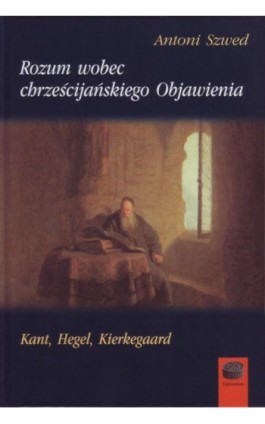 Rozum wobec chrześcijańskiego Objawienia - Antoni Szwed - Ebook - 978-83-64408-65-6