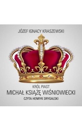 Król Piast: Michał książę Wiśniowiecki - Józef Ignacy Kraszewski - Audiobook - 978-83-7699-382-9