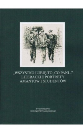 „Wszystko lubię to, co pani...” Literackie portrety amantów i studentów - Ebook - 978-83-7865-042-3