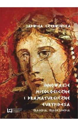 Innowacje mitologiczne i dramaturgiczne Eurypidesa - Jadwiga Czerwińska - Ebook - 978-83-7969-375-7