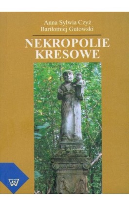 Nekropolie kresowe - Anna Sylwia Czyż - Ebook - 978-83-7072-491-7