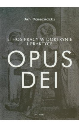 Ethos pracy w doktrynie i praktyce Opus dei - Jan Domaradzki - Ebook - 978-83-7688-227-7