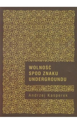 Wolność spod znaku Undergroundu - Andrzej Kasperek - Ebook - 978-83-7688-247-5