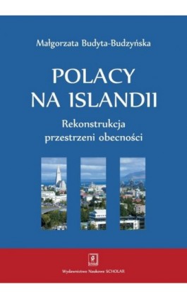 Polacy na Islandii. Rekonstrukcja przestrzeni obecności - Małgorzata Budyta-Budzyńska - Ebook - 978-83-7383-880-2