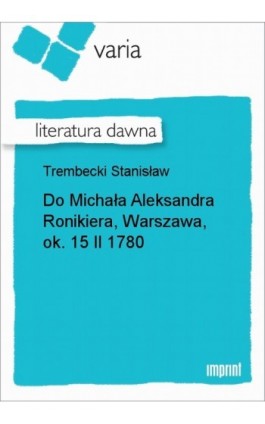 Do Michała Aleksandra Ronikiera, Warszawa, ok. 15 II 1780 - Stanisław Trembecki - Ebook - 978-83-270-3226-3