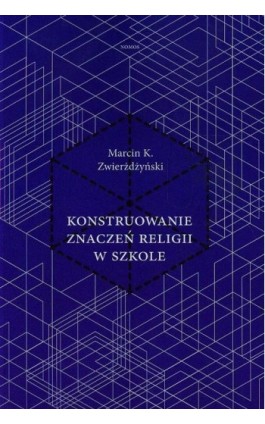 Konstruowanie znaczeń religii w szkole - Marcin K. Zwierżdżyński - Ebook - 978-83-7688-338-0