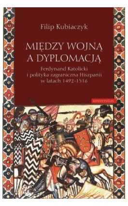 Między wojną a dyplomacją - Filip Kubiaczyk - Ebook - 978-83-242-1424-2