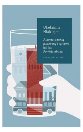 Automat z wodą gazowaną z syropem lub bez. Powieść mińska - Uładzimir Niaklajeu - Ebook - 978-83-7893-065-5