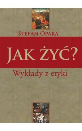 Jak żyć? Wykłady z etyki - Stefan Opara - Ebook - 978-83-7545-528-1