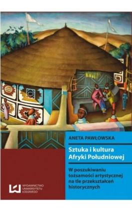 Sztuka i kultura Afryki Południowej - Aneta Pawłowska - Ebook - 978-83-7969-605-5
