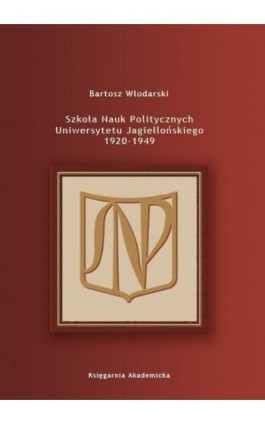 Szkoła Nauk Politycznych Uniwersytetu Jagiellońskiego 1920-1949 - Bartosz Włodarski - Ebook - 978-83-7638-442-9