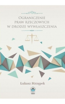 Ograniczenie praw rzeczowych w drodze wywłaszczenia - Łukasz Strzępek - Ebook - 978-83-64788-78-9