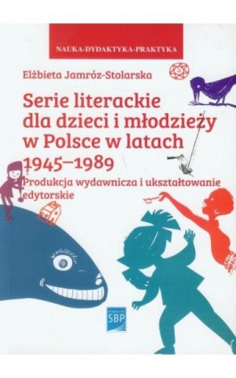 Serie literackie dla dzieci i młodzieży w Polsce w latach 1945-1989 - Elżbieta Jamróz-Stolarska - Ebook - 978-83-64203-18-3