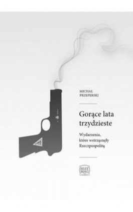 Gorące lata trzydzieste. Wydarzenia, które wstrząsnęły Rzeczpospolitą - Michał Przeperski - Ebook - 978-83-934630-3-9