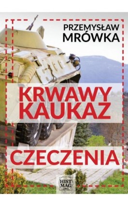 Krwawy Kaukaz: Czeczenia - Przemysław Mrówka - Ebook - 978-83-65156-03-7