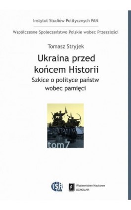 Ukraina przed końcem historii. Szkice o polityce państw wobec pamięci - Tomasz Stryjek - Ebook - 978-83-7383-709-6