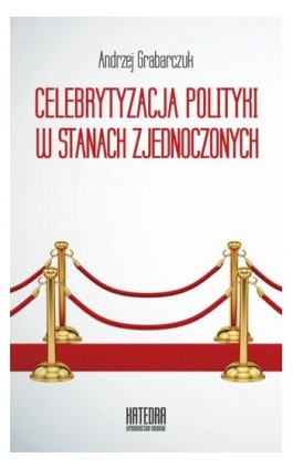 Celebrytyzacja polityki w Stanach Zjednoczonych - Andrzej Grabarczuk - Ebook - 978-83-63434-64-9