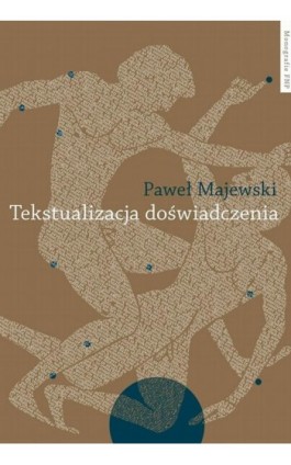 Tekstualizacja doświadczenia. Studia o piśmiennictwie greckim - Paweł Majewski - Ebook - 978-83-941-6660-1