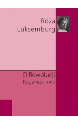 O rewolucji. Rosja 1905,1917 - Róża Luksemburg - Ebook - 978-83-65304-10-0