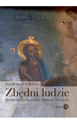 Zbędni ludzie. Przekleństwo chrześcijan Bliskiego Wschodu - Jean-François Colosimo - Ebook - 978-83-8002-708-4