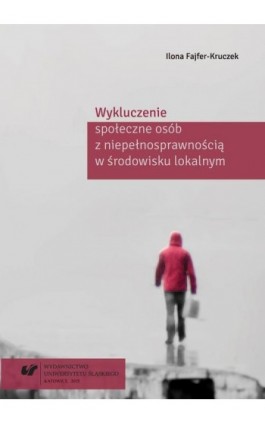 Wykluczenie społeczne osób z niepełnosprawnością w środowisku lokalnym - Ilona Fajfer-Kruczek - Ebook - 978-83-8012-378-6