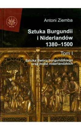 Sztuka Burgundii i Niderlandów 1380-1500. Tom 1 - Antoni Ziemba - Ebook - 978-83-235-1519-7