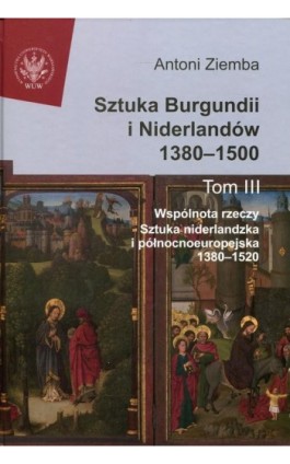 Sztuka Burgundii i Niderlandów 1380-1500. Tom 3 - Antoni Ziemba - Ebook - 978-83-235-1623-1