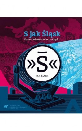 S jak Śląsk – Superbohaterowie po śląsku - Marek Głowacki - Ebook - 978-83-226-3328-1