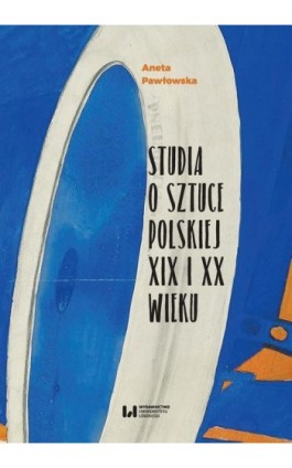Studia o sztuce polskiej XIX i XX wieku - Aneta Pawłowska - Ebook - 978-83-8088-884-5