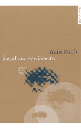 Świadkowie świadectw. Postpamięć zagłady w polskiej literaturze najnowszej - Anna Mach - Ebook - 978-83-941-6665-6