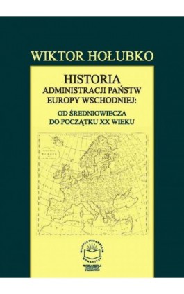 Historia administracji państw Europy Wschodniej: od średniowiecza do początku XX wieku - Wiktor Hołubko - Ebook - 978-83-65682-15-4