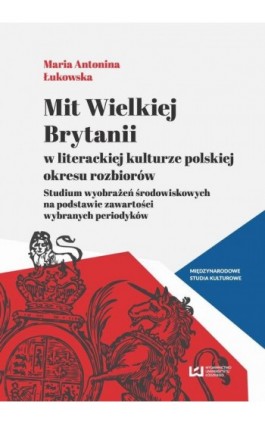 Mit Wielkiej Brytanii w literackiej kulturze polskiej okresu rozbiorów - Maria Antonina Łukowska - Ebook - 978-83-7969-637-6