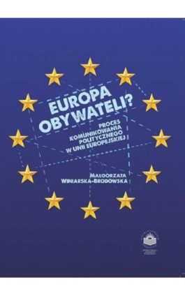 Europa obywateli? Proces komunikowania politycznego w Unii Europejskiej - Małgorzata Winiarska-Brodowska - Ebook - 978-83-64788-86-4