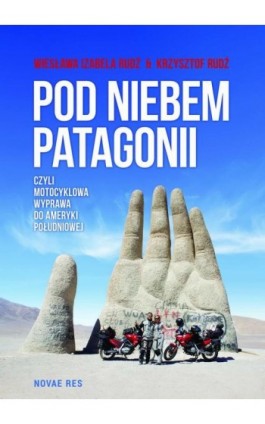 Pod niebem Patagonii, czyli motocyklowa wyprawa do Ameryki Południowej - Krzysztof Rudź - Ebook - 978-83-7942-804-5