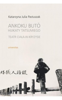 Ankoku buto Hijikaty Tatsumiego teatr ciała w kryzysie - Katarzyna Julia Pastuszak - Ebook - 978-83-242-2541-5