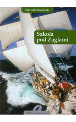 Szkoła pod Żaglami - Krzysztof Baranowski - Ebook - 978-83-620-3910-4